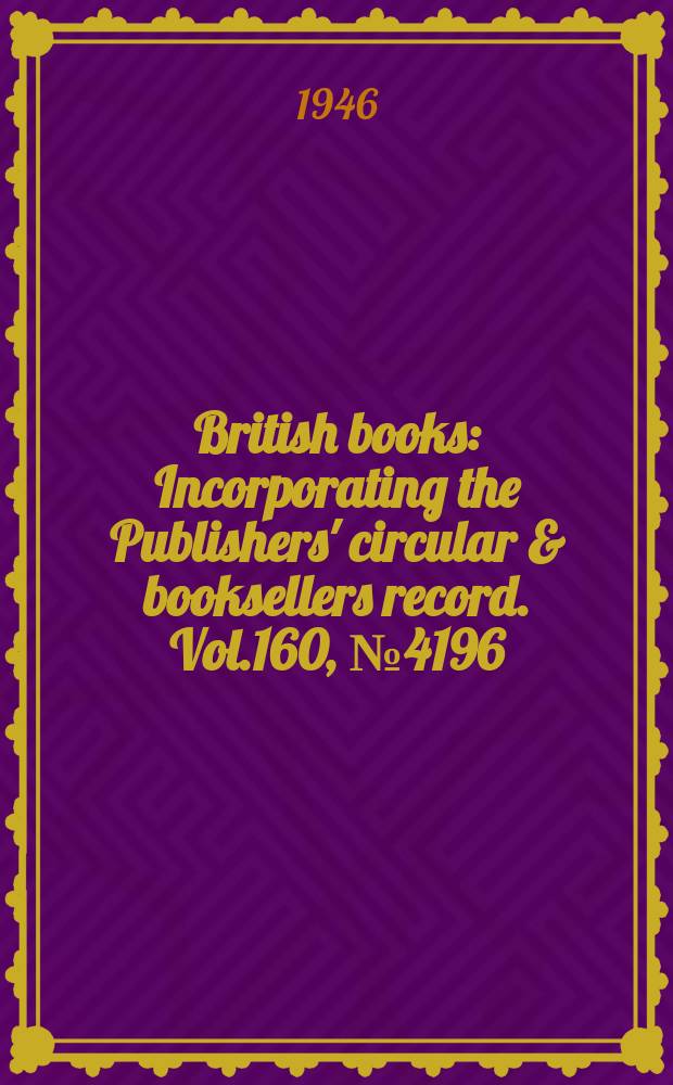 British books : Incorporating the Publishers' circular & booksellers record. Vol.160, №4196