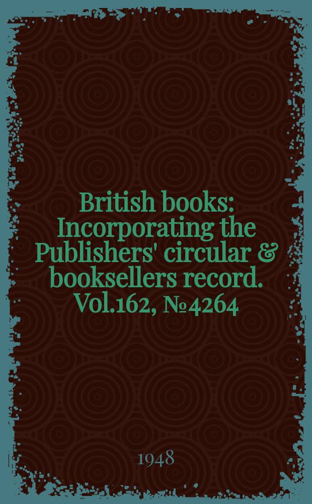 British books : Incorporating the Publishers' circular & booksellers record. Vol.162, №4264