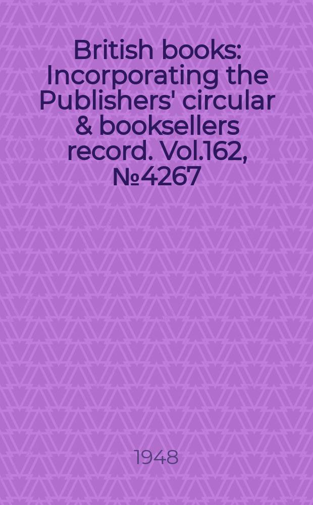 British books : Incorporating the Publishers' circular & booksellers record. Vol.162, №4267
