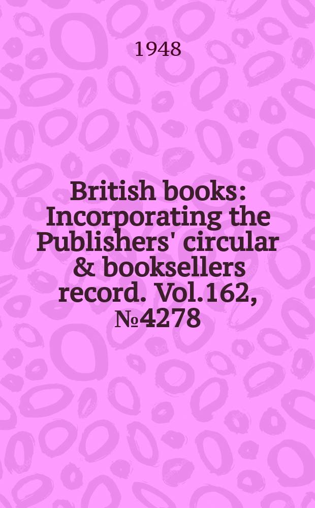 British books : Incorporating the Publishers' circular & booksellers record. Vol.162, №4278