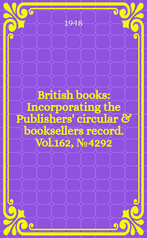 British books : Incorporating the Publishers' circular & booksellers record. Vol.162, №4292
