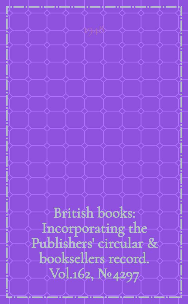 British books : Incorporating the Publishers' circular & booksellers record. Vol.162, №4297
