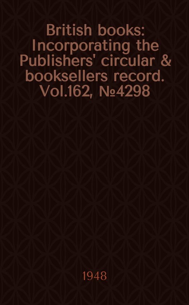 British books : Incorporating the Publishers' circular & booksellers record. Vol.162, №4298
