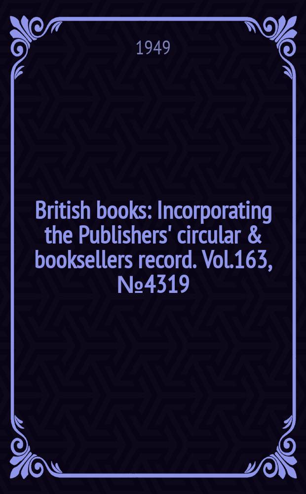 British books : Incorporating the Publishers' circular & booksellers record. Vol.163, №4319
