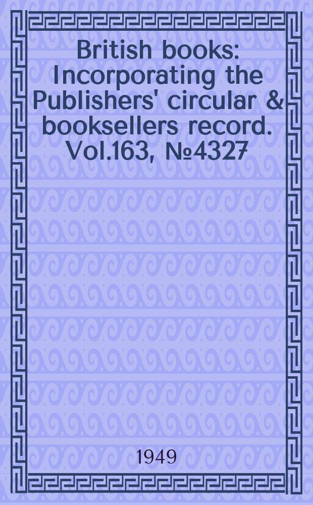 British books : Incorporating the Publishers' circular & booksellers record. Vol.163, №4327