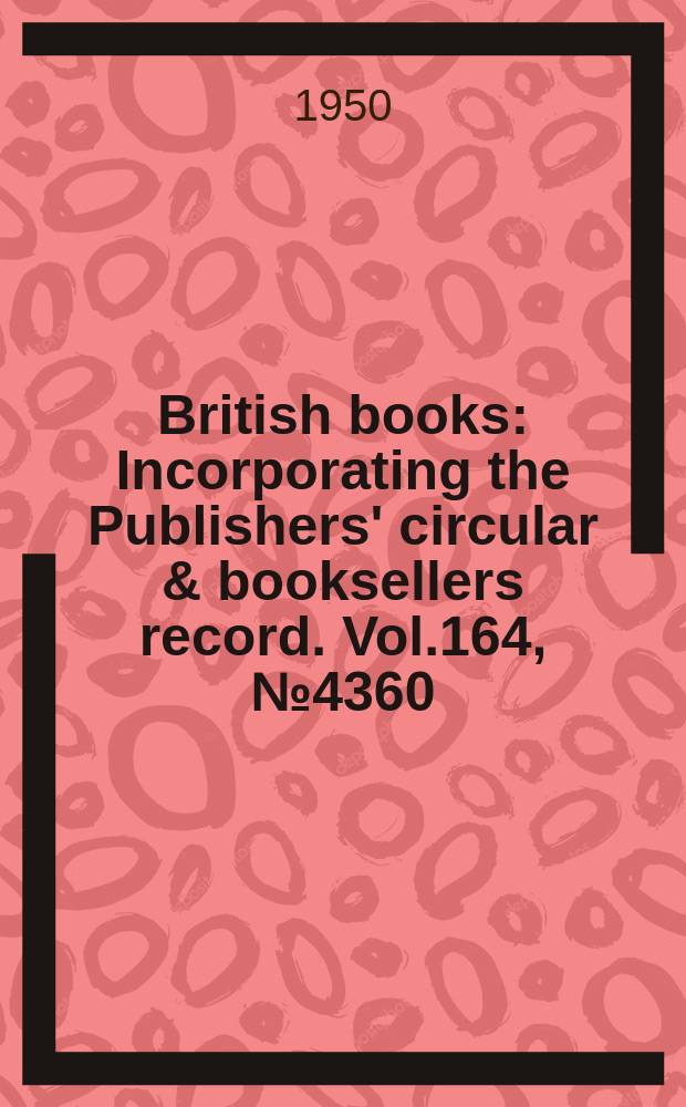 British books : Incorporating the Publishers' circular & booksellers record. Vol.164, №4360