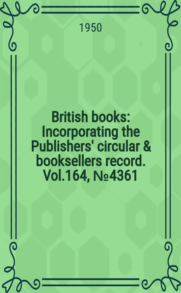 British books : Incorporating the Publishers' circular & booksellers record. Vol.164, №4361