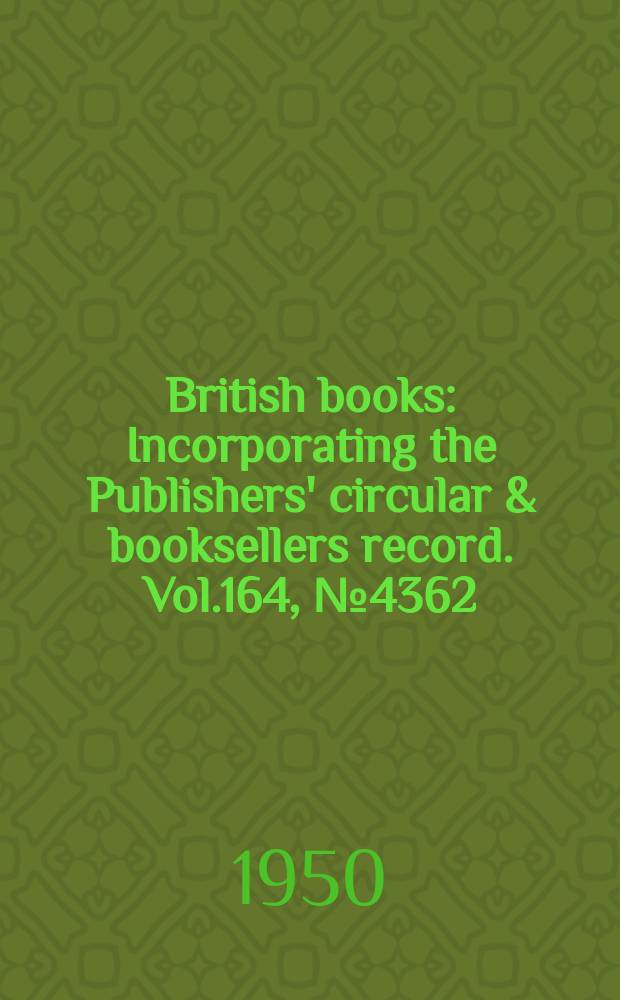 British books : Incorporating the Publishers' circular & booksellers record. Vol.164, №4362