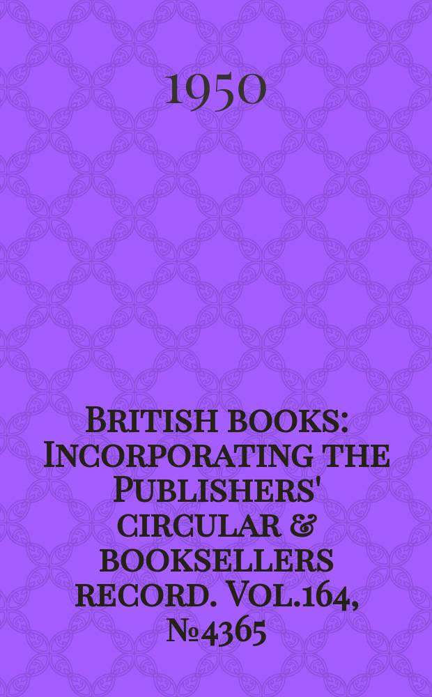British books : Incorporating the Publishers' circular & booksellers record. Vol.164, №4365