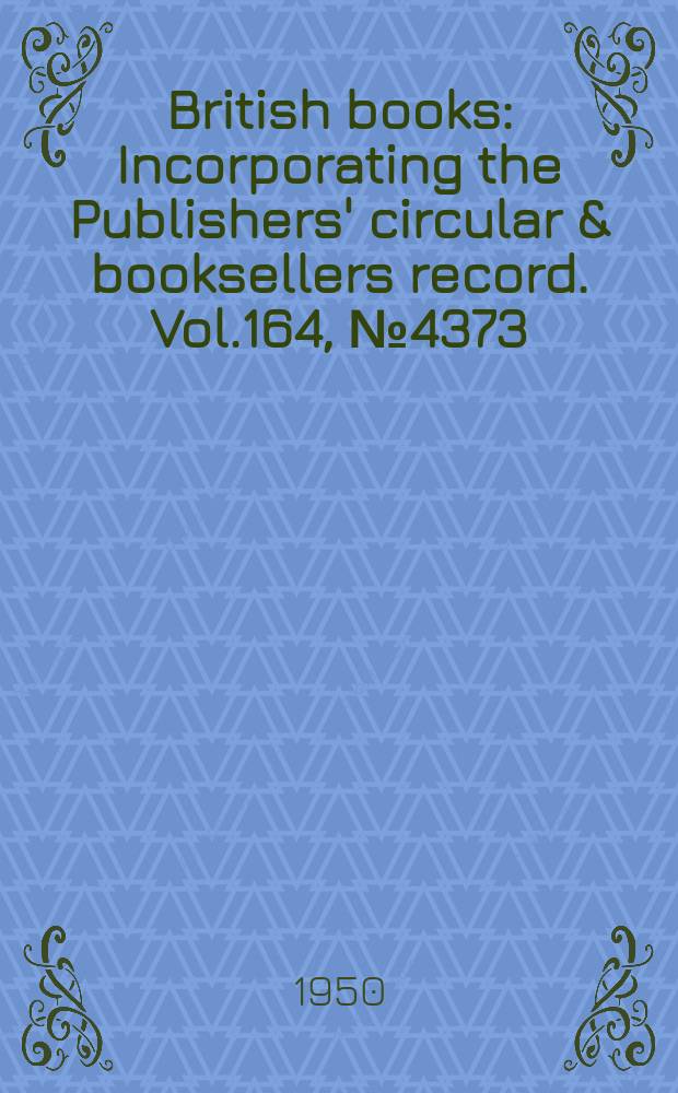 British books : Incorporating the Publishers' circular & booksellers record. Vol.164, №4373