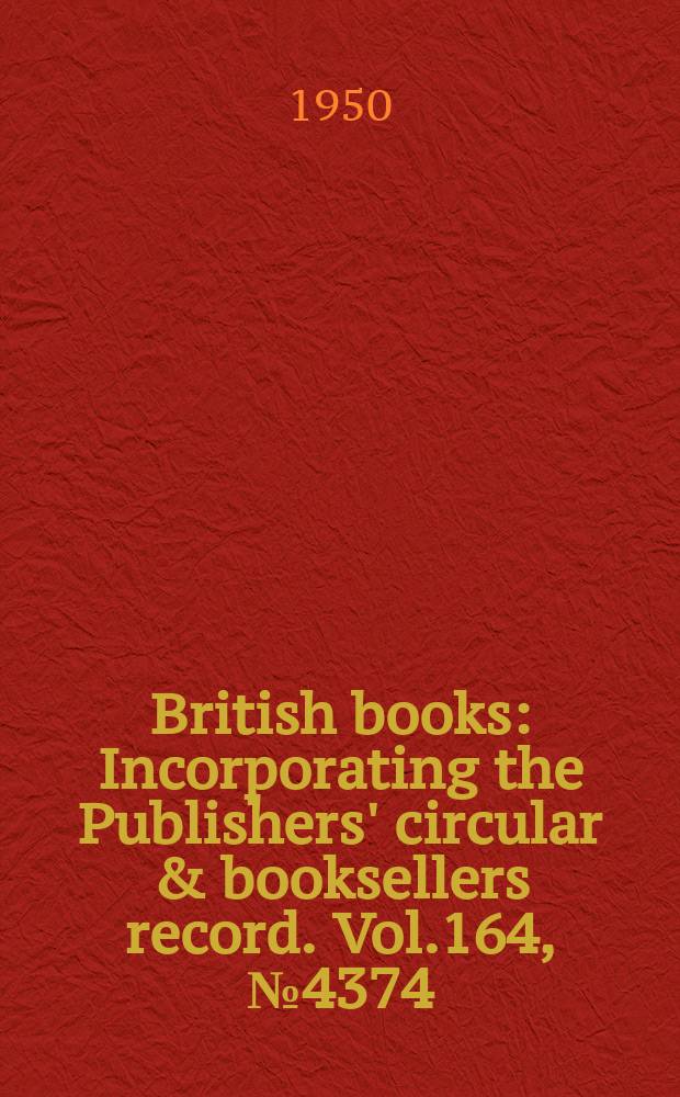 British books : Incorporating the Publishers' circular & booksellers record. Vol.164, №4374