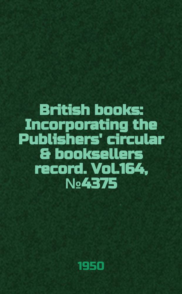 British books : Incorporating the Publishers' circular & booksellers record. Vol.164, №4375