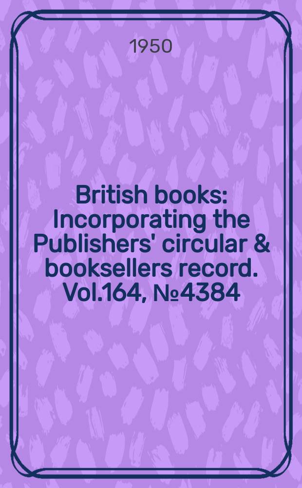 British books : Incorporating the Publishers' circular & booksellers record. Vol.164, №4384