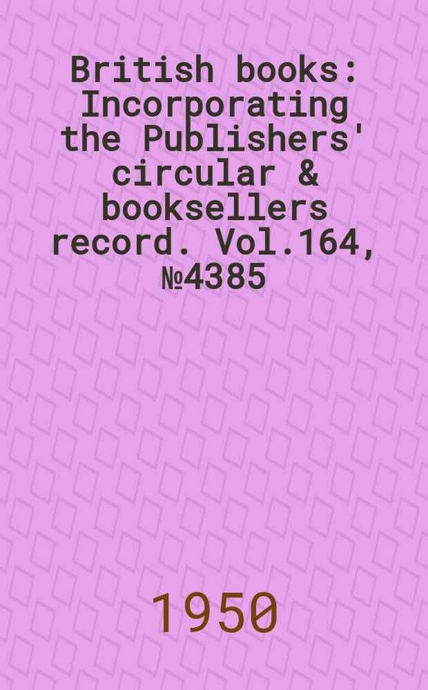 British books : Incorporating the Publishers' circular & booksellers record. Vol.164, №4385