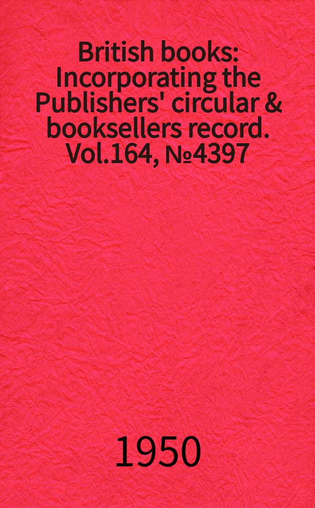 British books : Incorporating the Publishers' circular & booksellers record. Vol.164, №4397