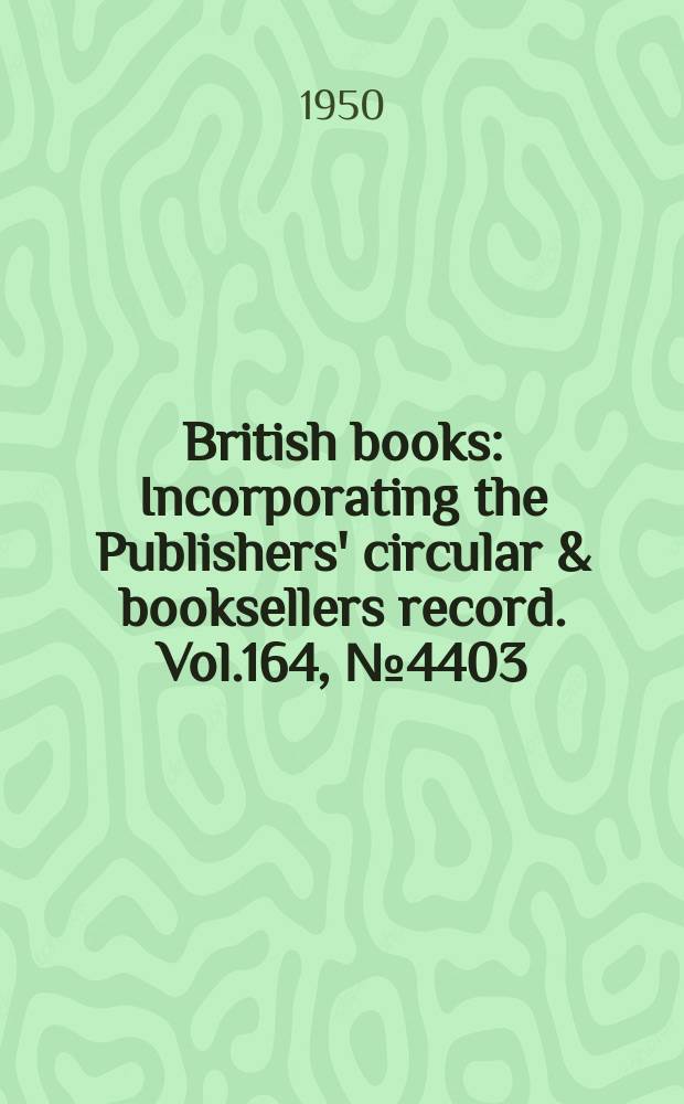 British books : Incorporating the Publishers' circular & booksellers record. Vol.164, №4403