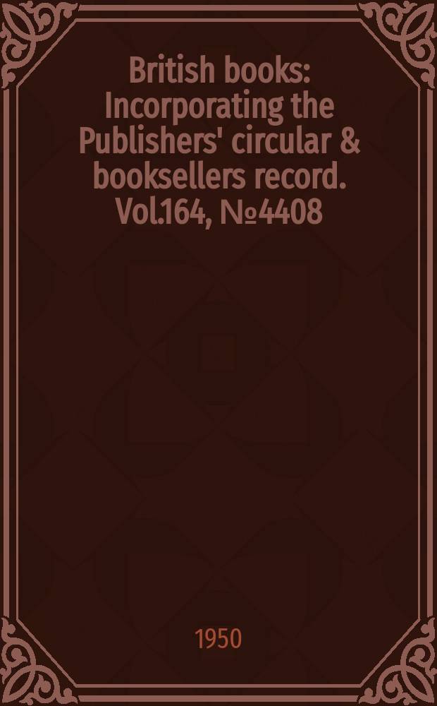 British books : Incorporating the Publishers' circular & booksellers record. Vol.164, №4408