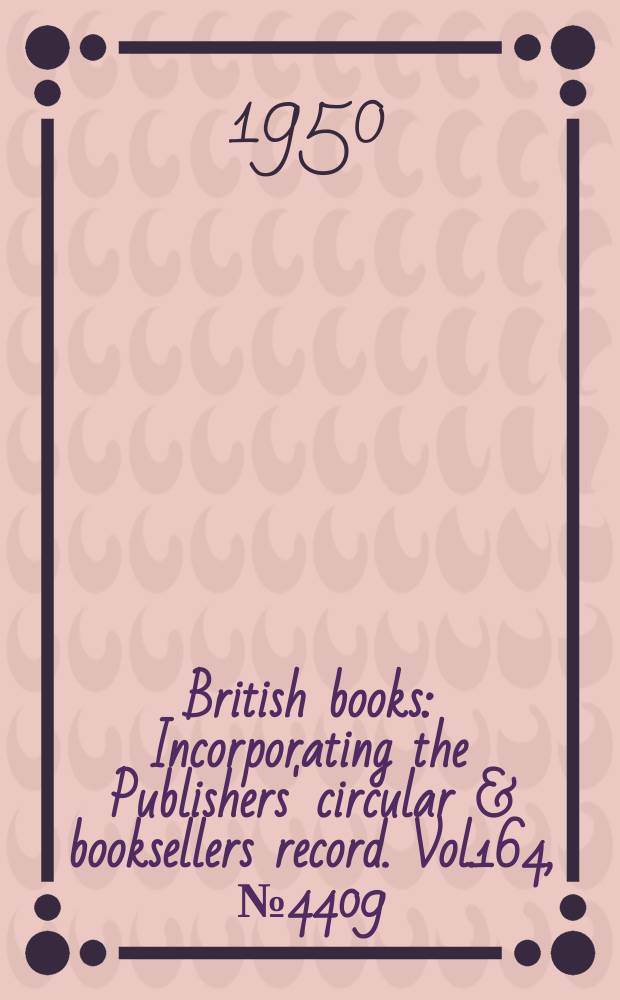 British books : Incorporating the Publishers' circular & booksellers record. Vol.164, №4409