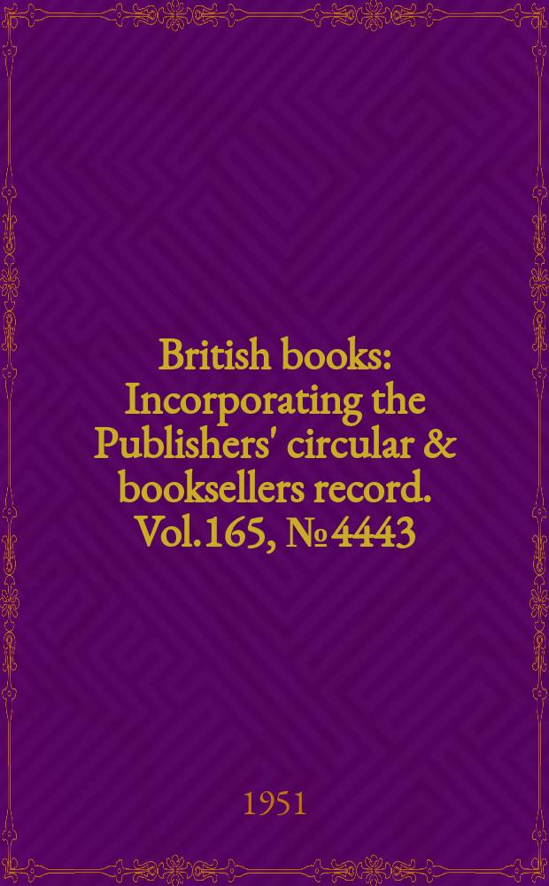 British books : Incorporating the Publishers' circular & booksellers record. Vol.165, №4443