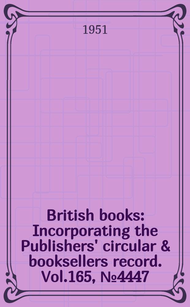 British books : Incorporating the Publishers' circular & booksellers record. Vol.165, №4447