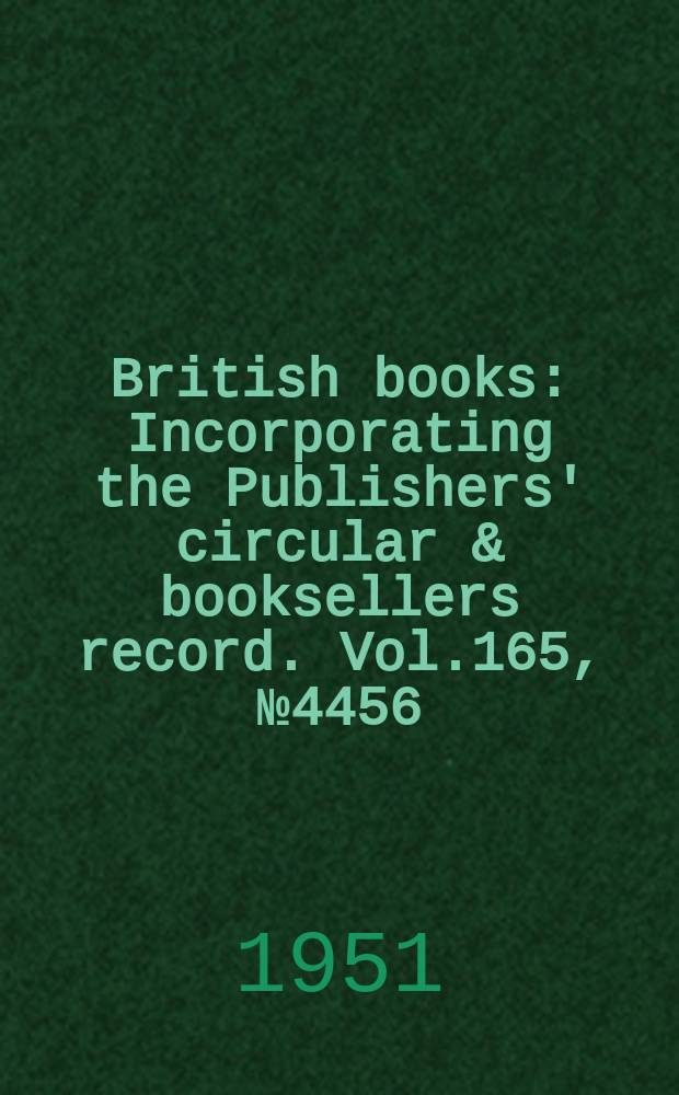 British books : Incorporating the Publishers' circular & booksellers record. Vol.165, №4456