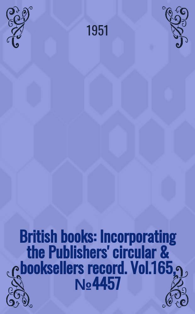 British books : Incorporating the Publishers' circular & booksellers record. Vol.165, №4457