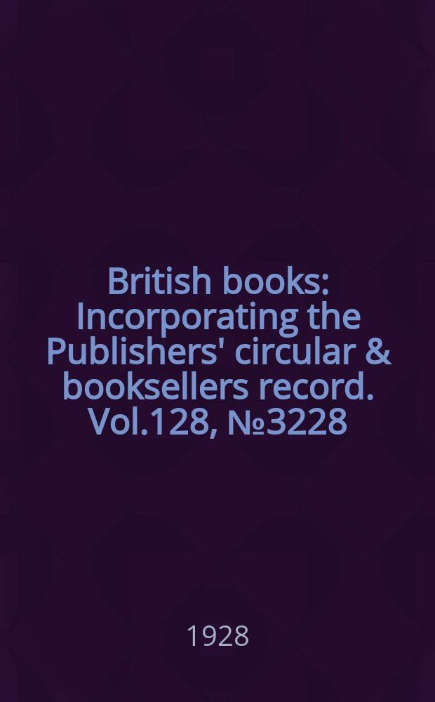 British books : Incorporating the Publishers' circular & booksellers record. Vol.128, №3228