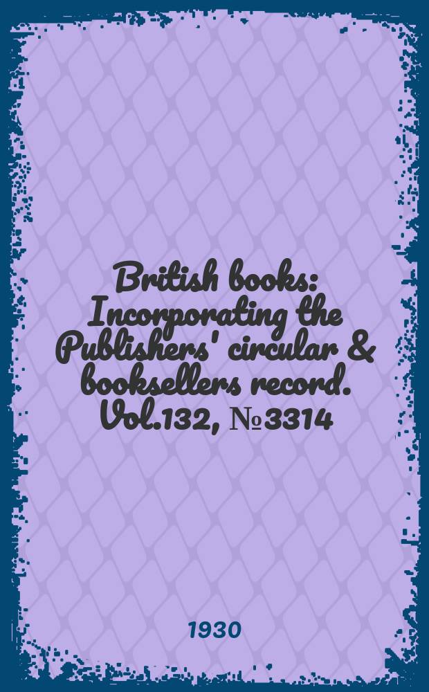 British books : Incorporating the Publishers' circular & booksellers record. Vol.132, №3314