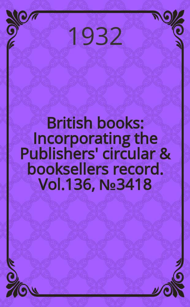 British books : Incorporating the Publishers' circular & booksellers record. Vol.136, №3418
