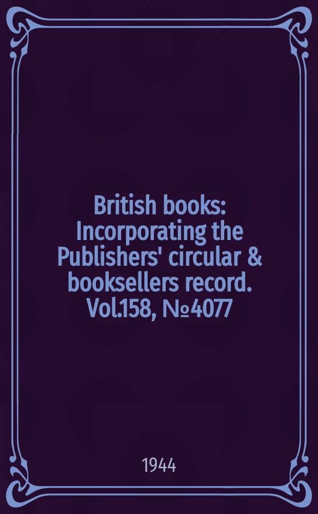 British books : Incorporating the Publishers' circular & booksellers record. Vol.158, №4077
