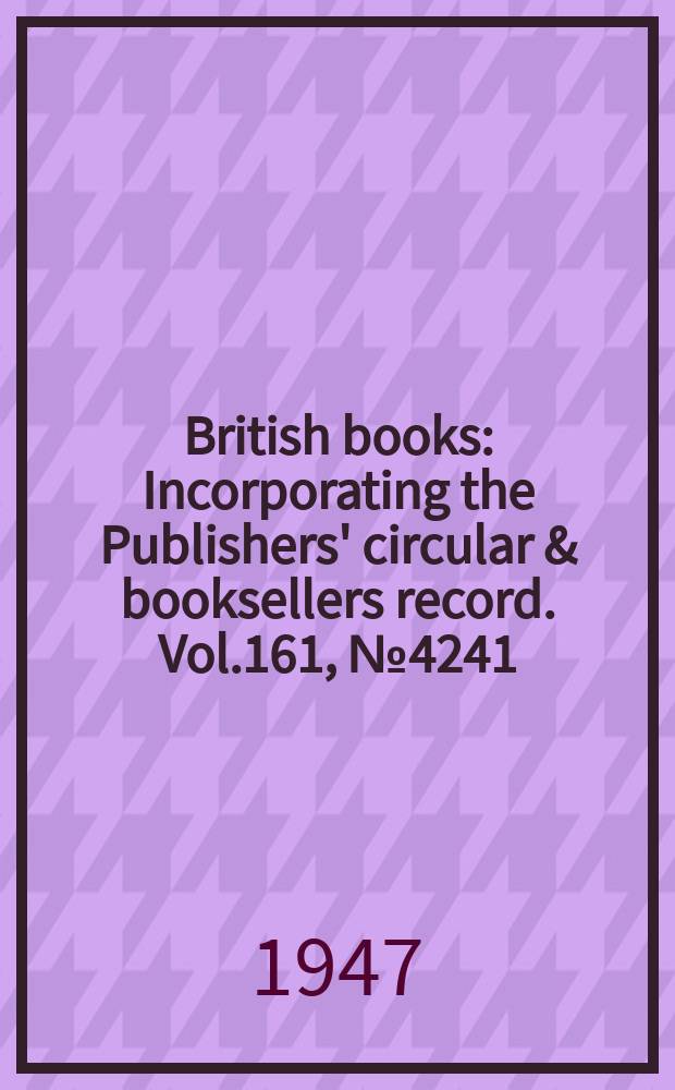 British books : Incorporating the Publishers' circular & booksellers record. Vol.161, №4241