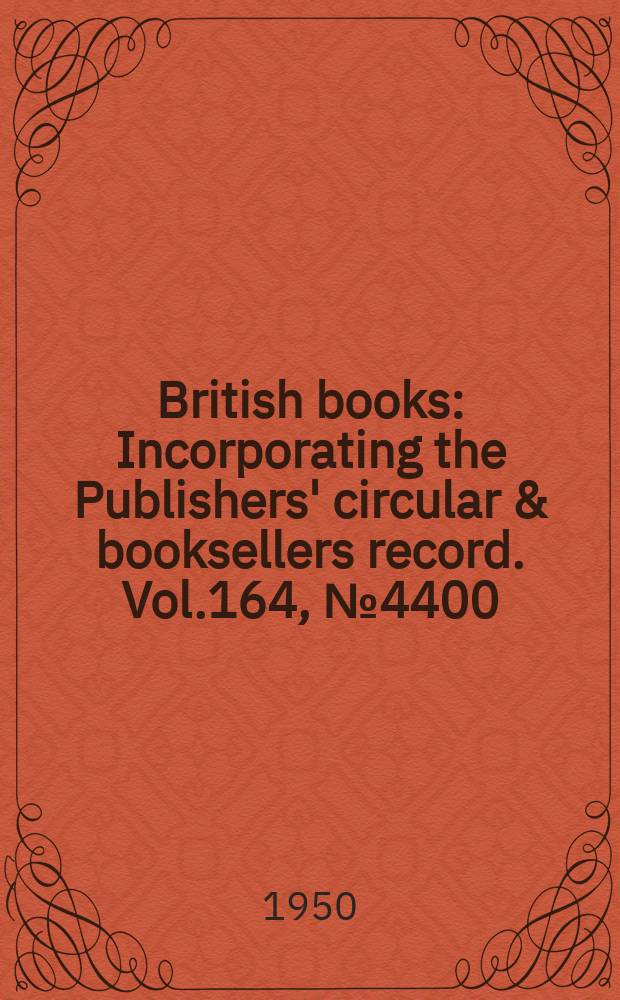 British books : Incorporating the Publishers' circular & booksellers record. Vol.164, №4400