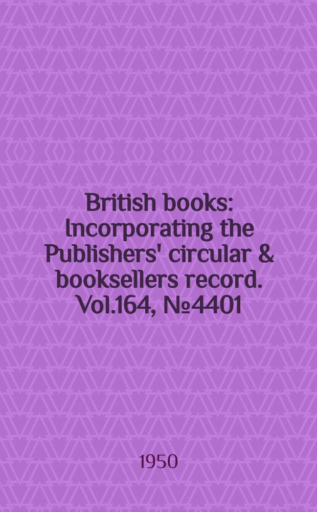 British books : Incorporating the Publishers' circular & booksellers record. Vol.164, №4401