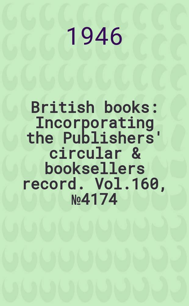 British books : Incorporating the Publishers' circular & booksellers record. Vol.160, №4174