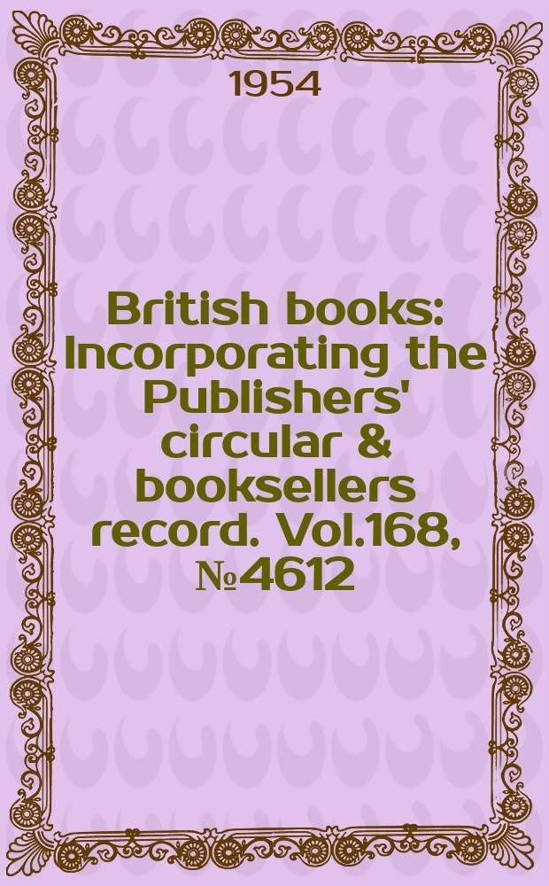 British books : Incorporating the Publishers' circular & booksellers record. Vol.168, №4612