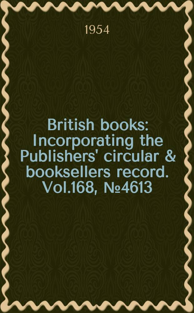British books : Incorporating the Publishers' circular & booksellers record. Vol.168, №4613