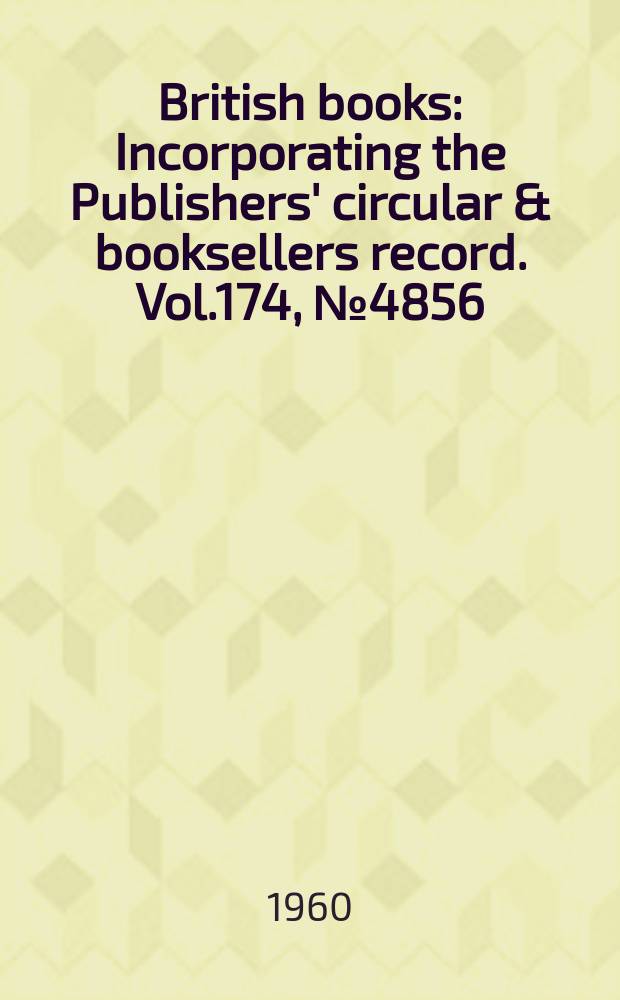 British books : Incorporating the Publishers' circular & booksellers record. Vol.174, №4856