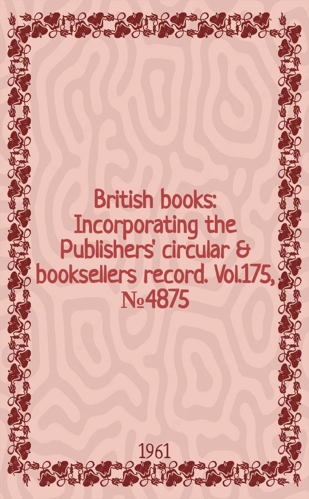 British books : Incorporating the Publishers' circular & booksellers record. Vol.175, №4875