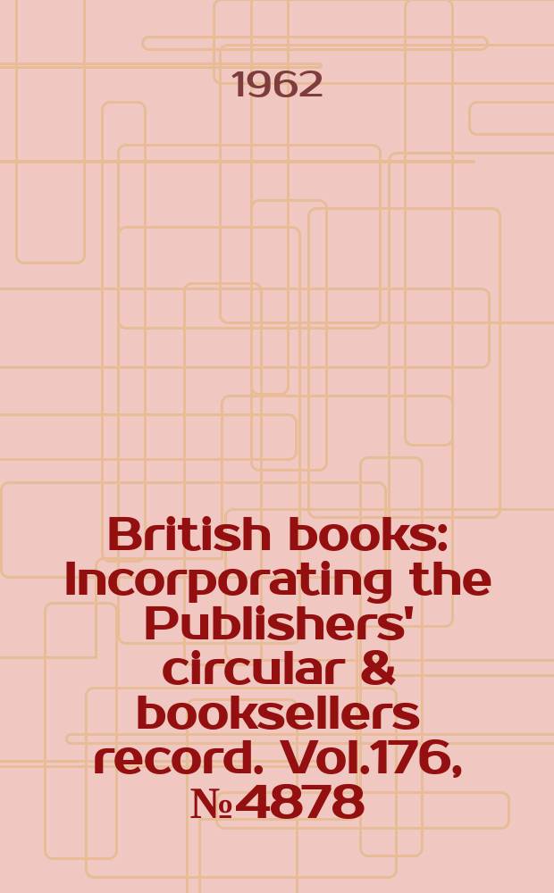 British books : Incorporating the Publishers' circular & booksellers record. Vol.176, №4878