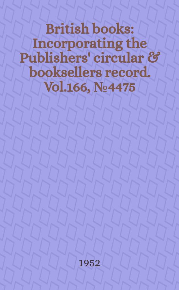 British books : Incorporating the Publishers' circular & booksellers record. Vol.166, №4475