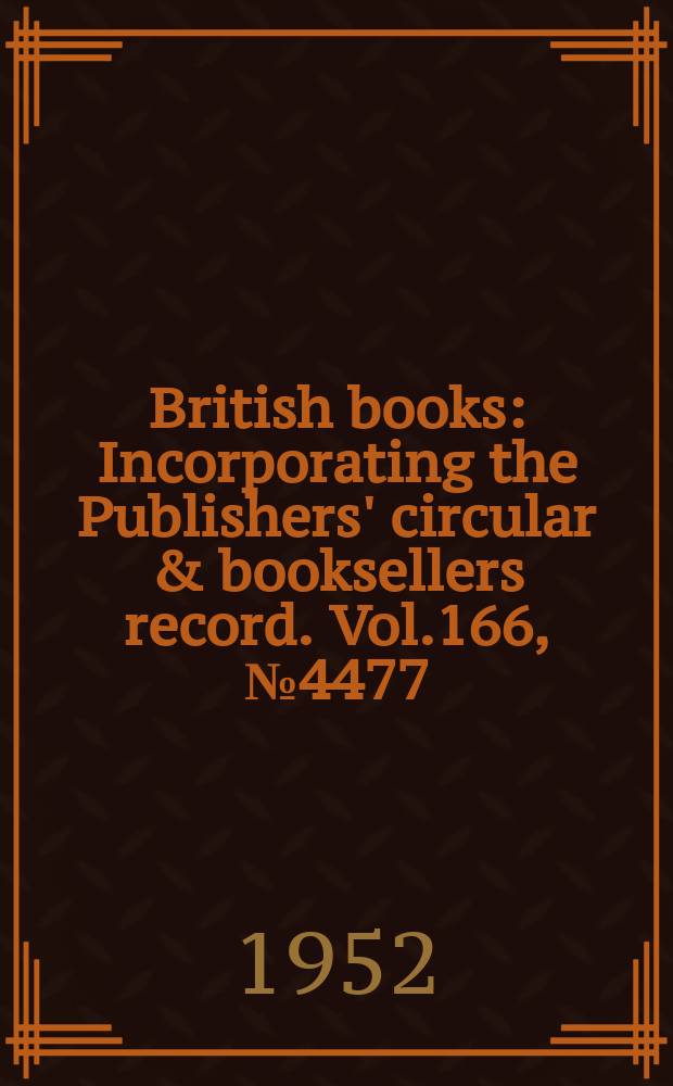 British books : Incorporating the Publishers' circular & booksellers record. Vol.166, №4477