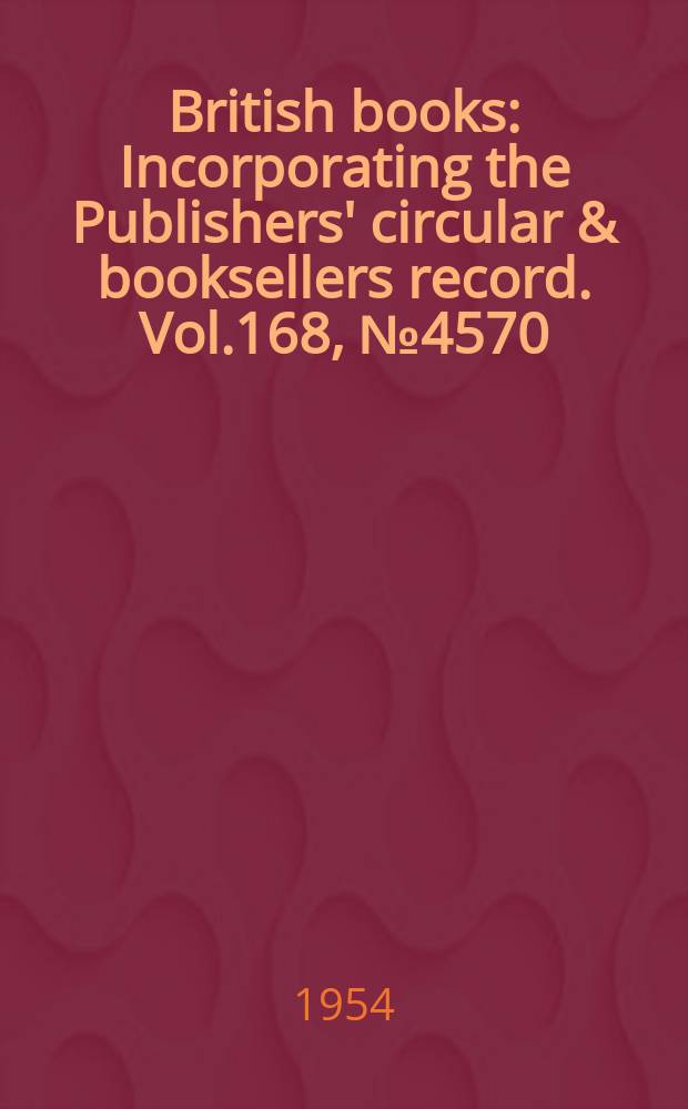 British books : Incorporating the Publishers' circular & booksellers record. Vol.168, №4570