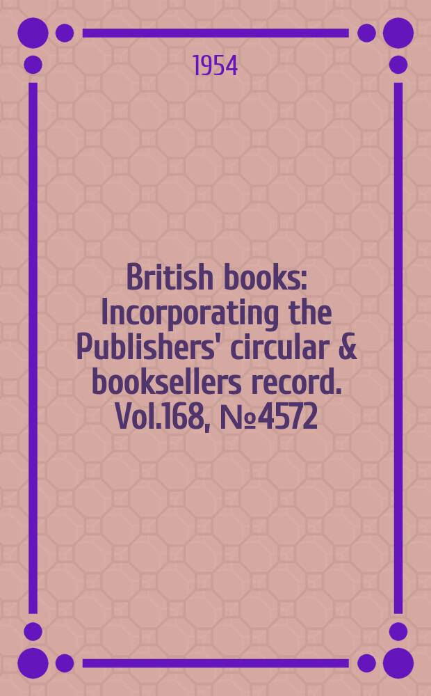 British books : Incorporating the Publishers' circular & booksellers record. Vol.168, №4572