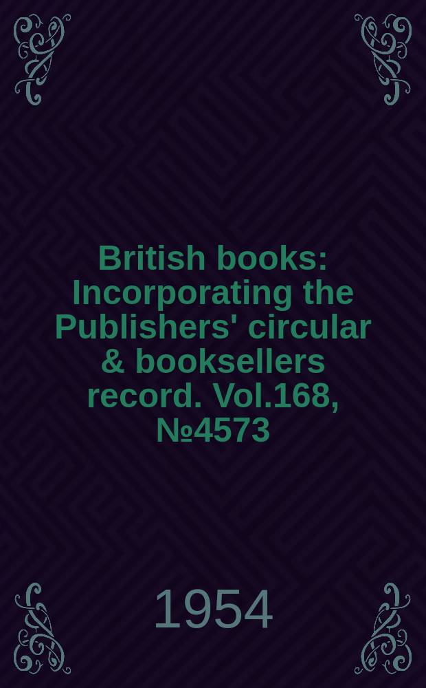 British books : Incorporating the Publishers' circular & booksellers record. Vol.168, №4573