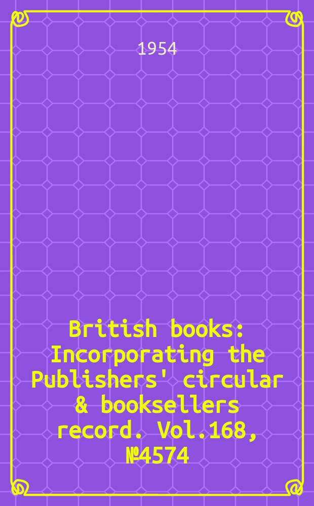 British books : Incorporating the Publishers' circular & booksellers record. Vol.168, №4574