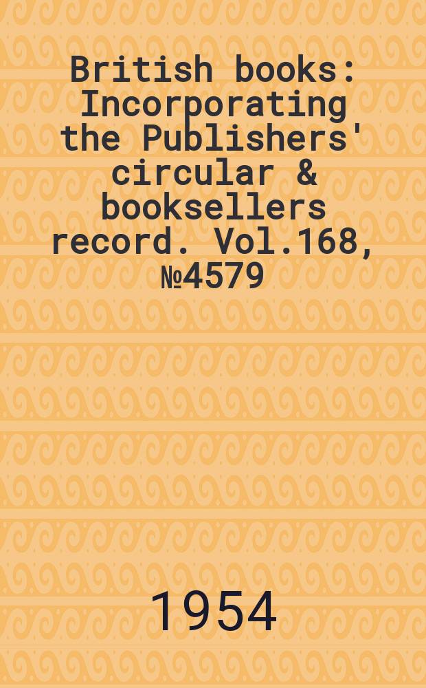 British books : Incorporating the Publishers' circular & booksellers record. Vol.168, №4579