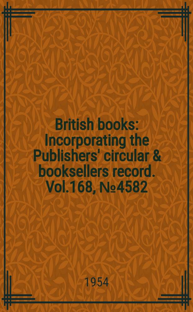British books : Incorporating the Publishers' circular & booksellers record. Vol.168, №4582