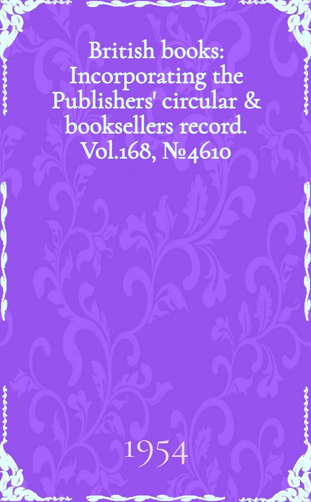 British books : Incorporating the Publishers' circular & booksellers record. Vol.168, №4610