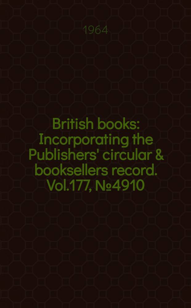 British books : Incorporating the Publishers' circular & booksellers record. Vol.177, №4910