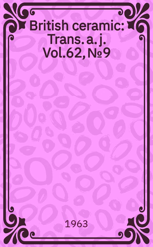 British ceramic : Trans. a. j. Vol.62, №9 : Symposium on mechanical properties of nonmetallic crystals and polycrystals. Hastings, 1962. [Materials]